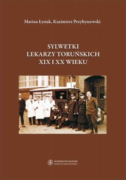 

Sylwetki lekarzy toruńskich XIX i XX wieku