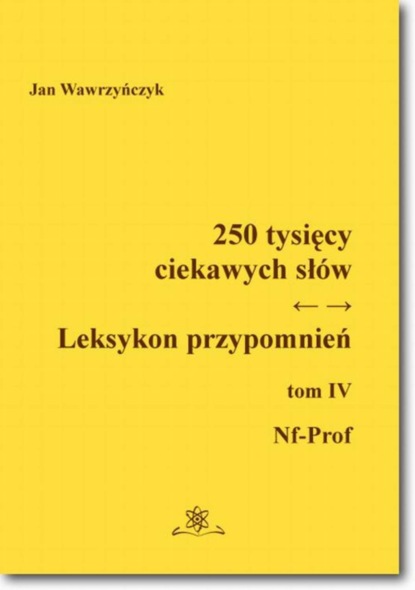 Jan Wawrzyńczyk - 250 tysięcy ciekawych słów. Leksykon przypomnień  Tom  IV (Nf-Prof)