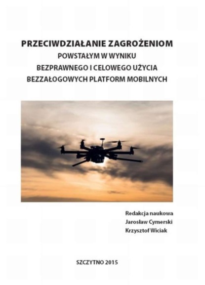 Krzysztof Wiciak - Przeciwdziałanie zagrożeniom powstałym w wyniku bezprawnego i celowego użycia bezzałogowych platform mobilnych