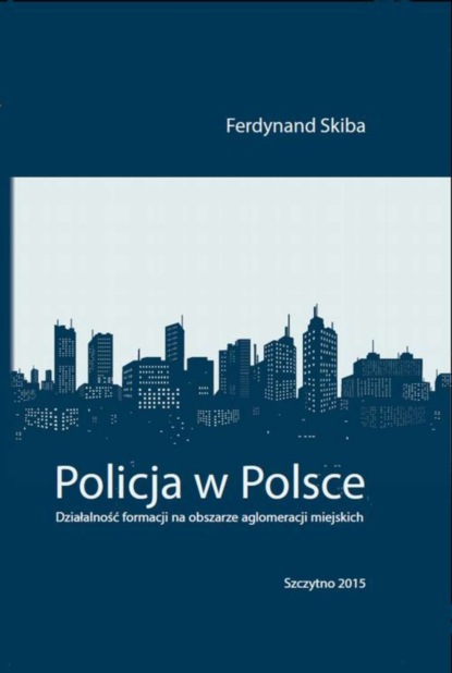 Ferdynand Skiba - Policja w Polsce. Działalność formacji na obszarze aglomeracji miejskich