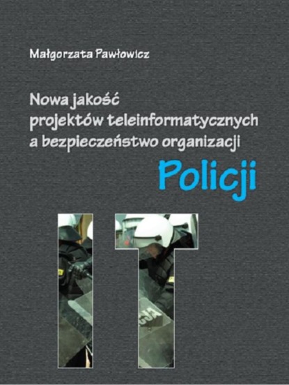 Małgorzata Pawłowicz - Nowa jakość projektów teleinformatycznych IT a bezpieczeństwo organizacji Policji