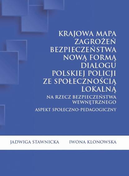 Jadwiga Stawnicka - Krajowa Mapa Zagrożeń Bezpieczeństwa nową formą dialogu polskiej Policji ze społecznością lokalną na rzecz bezpieczeństwa wewnętrznego. Aspekt społeczno-pedagogiczny