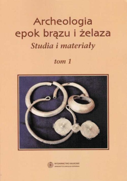 Jacek Gackowski - Archeologia epok brązu i żelaza. Studia i materiały, t. 1