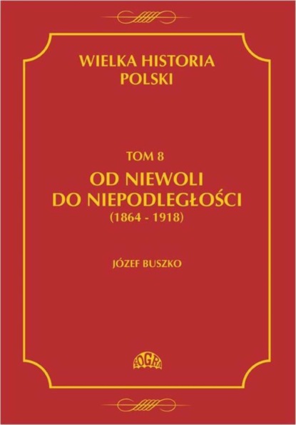 

Wielka historia Polski Tom 8 Od niewoli do niepodległości (1864-1918)