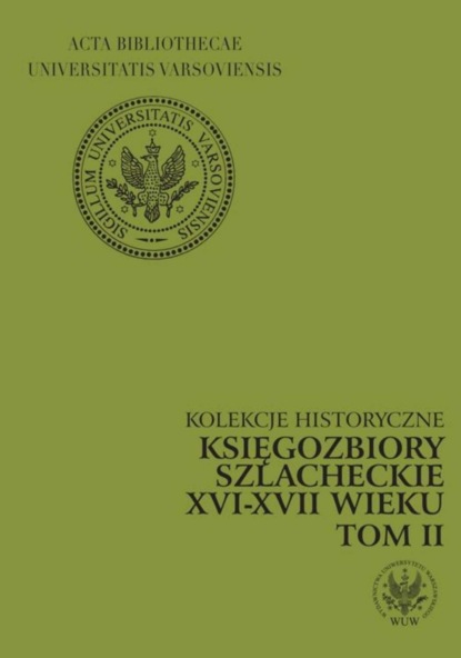 

Księgozbiory szlacheckie XVI-XVII wieku. Kolekcje historyczne. T. 2