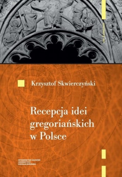 Krzysztof Skwierczyński - Recepcja idei gregoriańskich w Polsce do początku XIII wieku