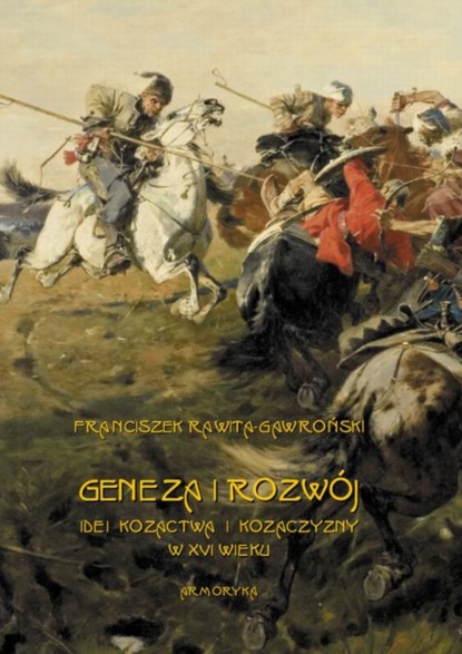 Franciszek Rawita Gawroński - Geneza i rozwój idei kozactwa i Kozaczyzny w XVI wieku