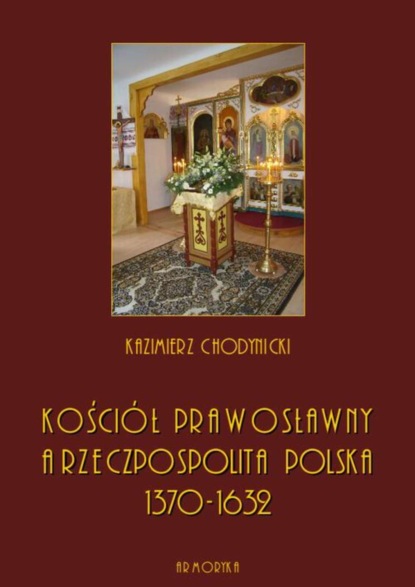 

Kościół prawosławny a Rzeczpospolita Polska. Zarys historyczny 1370-1632