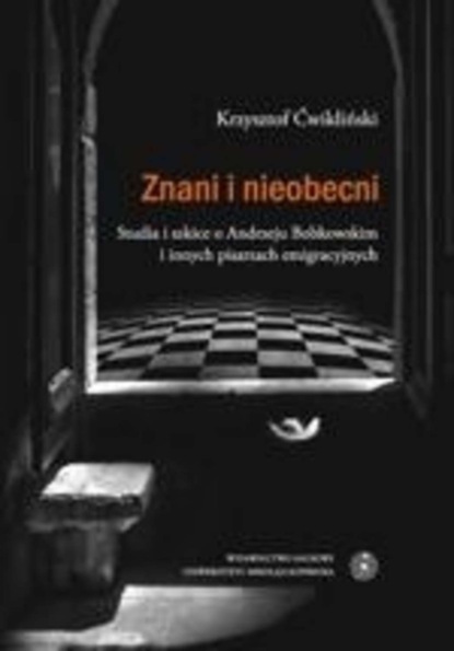 

Znani i nieobecni. Studia i szkice o Andrzeju Bobkowskim i innych pisarzach emigracyjnych