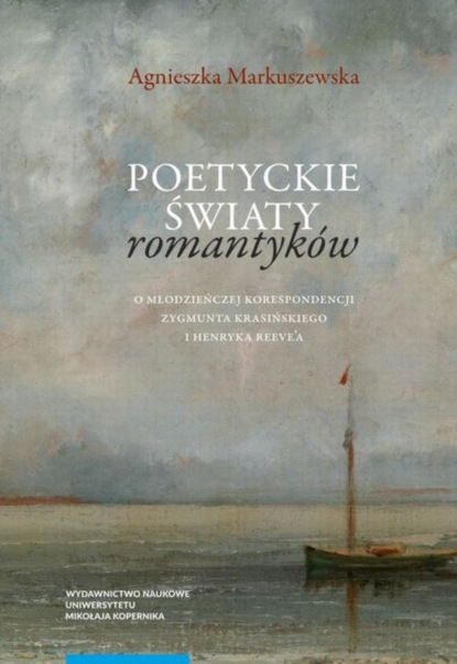 

Poetyckie światy romantyków. O młodzieńczej korespondencji Zygmunta Krasińskiego i Henryka Reeve'a