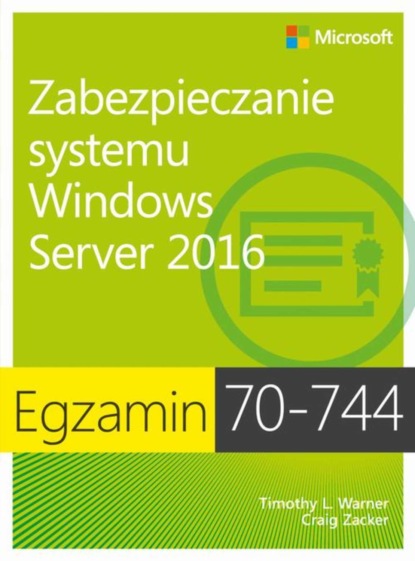 Craig Zacker - Egzamin 70-744 Zabezpieczanie systemu Windows Server 2016