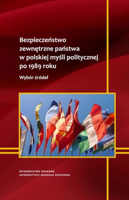 

Bezpieczeństwo zewnętrzne państwa w polskiej myśli politycznej po 1989 roku. Wybór źródeł