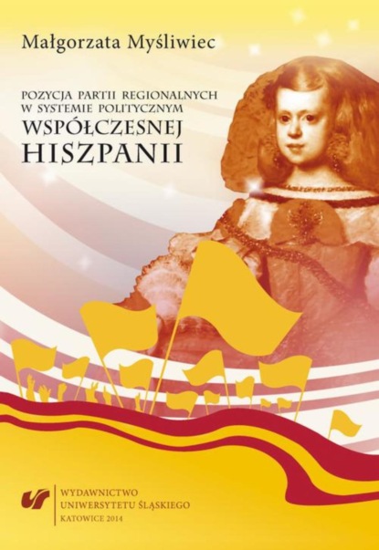 Małgorzata Myśliwiec - Pozycja partii regionalnych w systemie politycznym współczesnej Hiszpanii