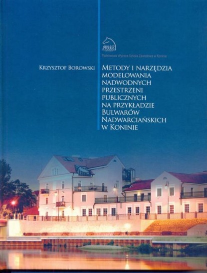 

Metody i narzędzia modelowania nadwodnych przestrzeni publicznych na przykładzie Bulwarów Nadwarciańskich w Koninie