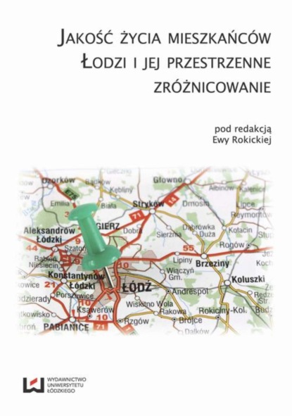 Группа авторов - Jakość życia mieszkańców Łodzi i jej przestrzenne zróżnicowanie