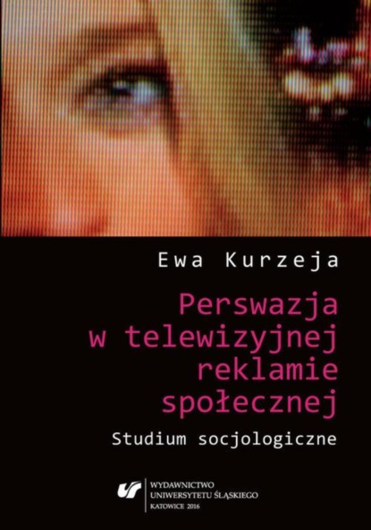 Ewa Kurzeja - Perswazja w telewizyjnej reklamie społecznej. Studium socjologiczne