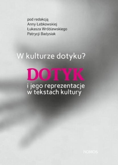 Группа авторов - W kulturze dotyku? Dotyk i jego reprezentacje w tekstach kultury