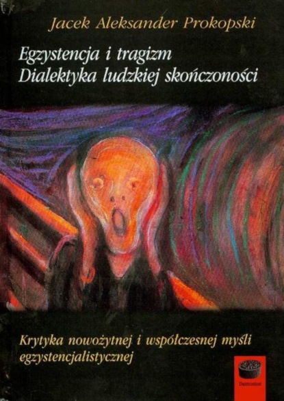 Jacek Prokopski - Egzystencja i tragizm Dialektyka ludzkiej skończoności