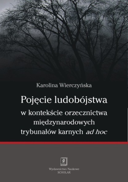 Karolina Wierczyńska - Pojęcie ludobójstwa w kontekście orzecznictwa międzynarodowych trybunałów karnych ad hoc