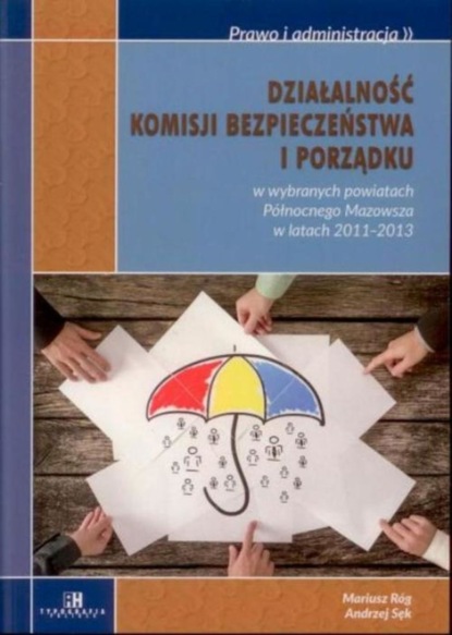 Andrzej Sęk - Działalność komisji bezpieczeństwa i porządku w wybranych powiatach Północnego Mazowsza w latach 2011-2013