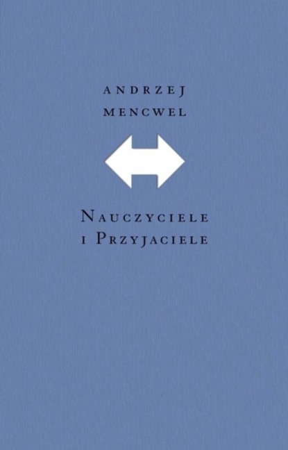 Andrzej Mencwel - Nauczyciele i przyjaciele