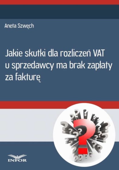 Aneta Szwęch - Jakie skutki dla rozliczeń VAT u sprzedwcy ma brak zapłaty za fakturę