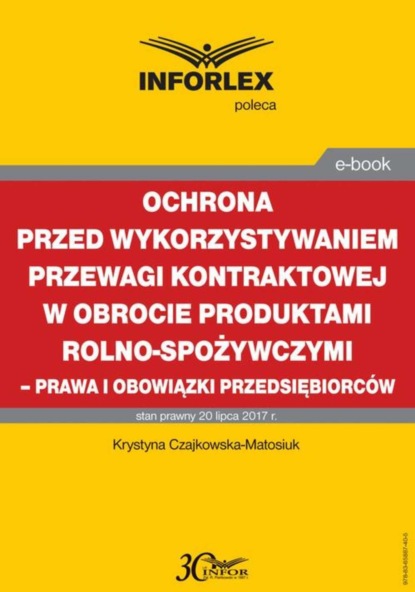 Krystyna Czajkowska-Matosiuk - Ochrona przed wykorzystywaniem przewagi kontraktowej w obrocie produktami rolno-spożywczymi – prawa i obowiązki przedsiębiorców