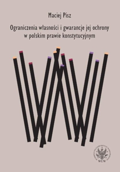 Maciej Pisz - Ograniczenia własności i gwarancje jej ochrony w polskim prawie konstytucyjnym