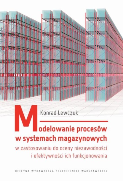 Konrad Lewczuk - Modelowanie procesów w systemach magazynowych w zastosowaniu do oceny niezawodności i efektywności ich funkcjonowania