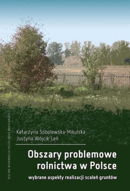 Katarzyna Sobolewska-Mikulska - Obszary problemowe rolnictwa w Polsce. Wybrane aspekty realizacji scaleń gruntów