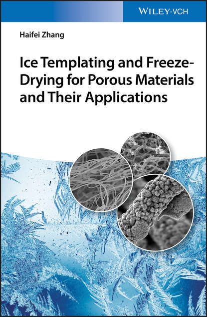 Haifei  Zhang - Ice Templating and Freeze-Drying for Porous Materials and Their Applications