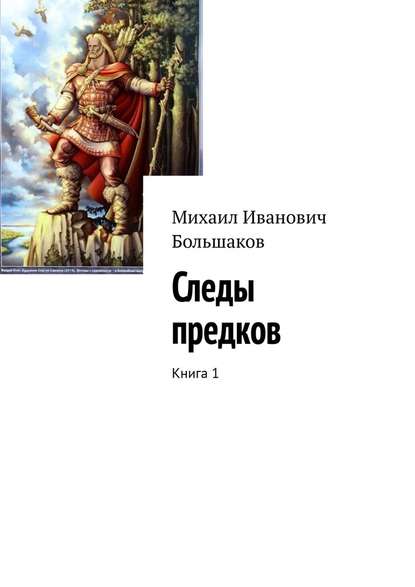 Михаил Иванович Большаков - Следы предков. Книга 1