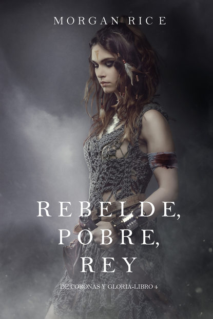 Морган Райс - Rebelde, Pobre, Rey