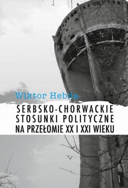 Wiktor Hebda - Serbsko-chorwackie stosunki polityczne na przełomie XX i XXI wieku