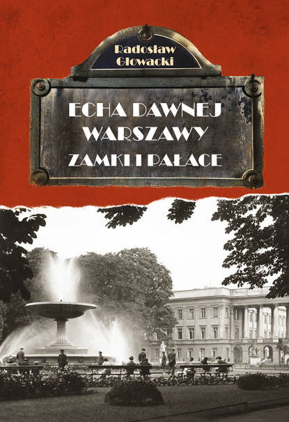 Radosław Głowacki - Echa Dawnej Warszawy. Zamki i Pałace