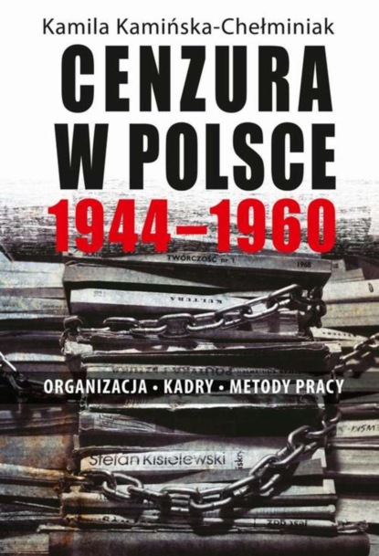 

Cenzura w Polsce 1944-1960. Organizacja, kadry, metody pracy