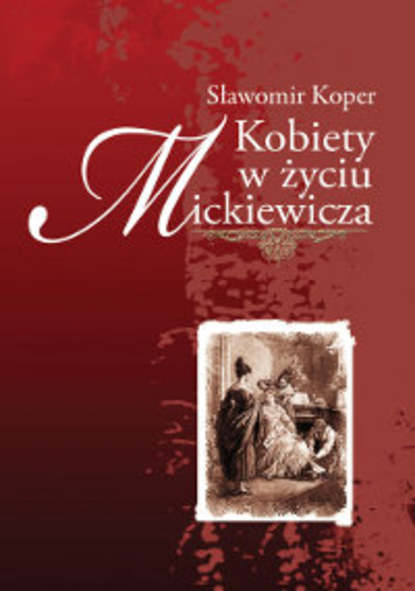 Sławomir Koper - Kobiety w życiu Mickiewicza