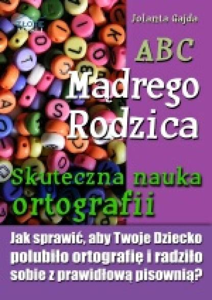 Jolanta Gajda - ABC Mądrego Rodzica: Skuteczna nauka ortografii