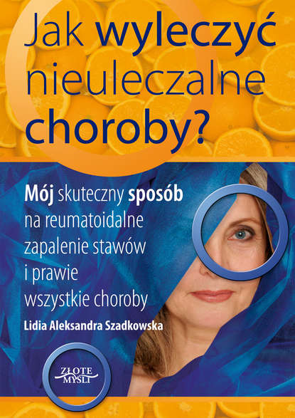 Lidia Szadkowska - Jak wyleczyć nieuleczalne choroby