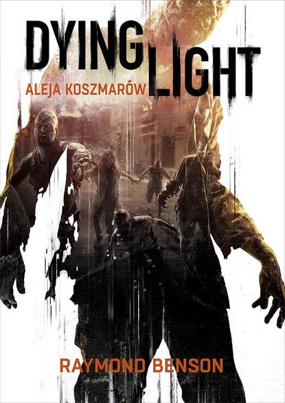 Raymond Benson — Dying Light. Aleja Koszmar?w