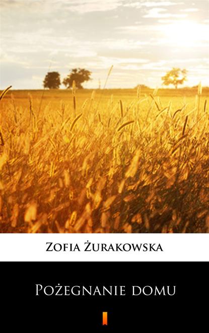 Zofia Żurakowska - Pożegnanie domu