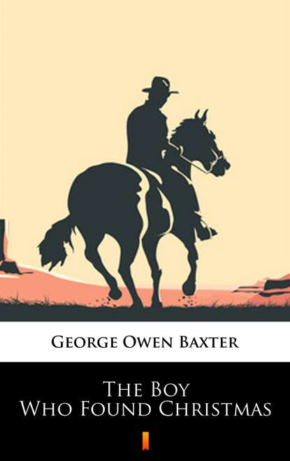 George Owen Baxter - The Boy Who Found Christmas