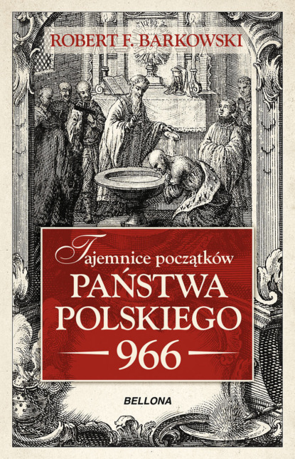 Robert F. Barkowski - Tajemnice początków państwa polskiego 966