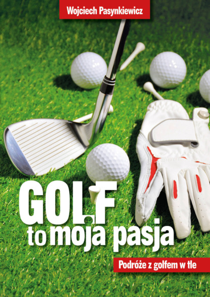 

Golf moja pasja. Podróże z golfem w tle