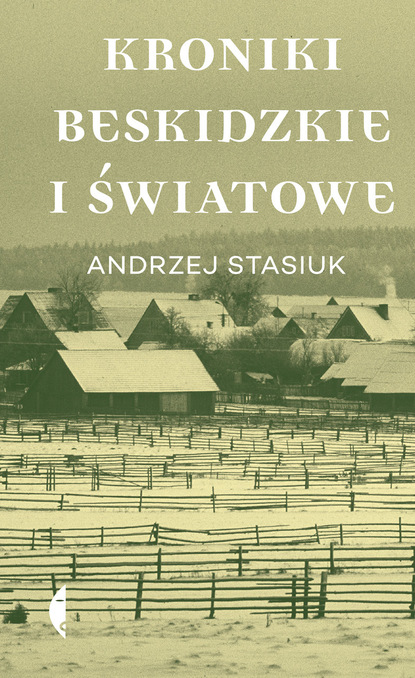 Andrzej  Stasiuk - Kroniki beskidzkie i światowe