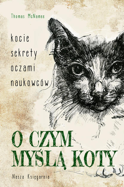 Thomas  McNamee - O czym myślą koty. Kocie sekrety oczami naukowców