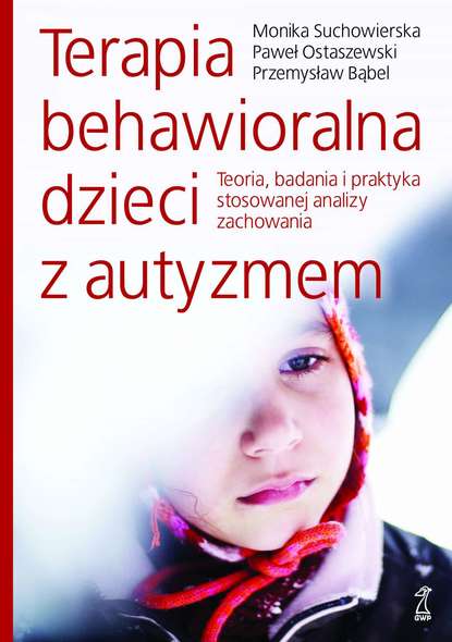 Paweł Ostaszewski - Terapia behawioralna dzieci z autyzmem. Teoria, badania i praktyka stosowanej analizy zachowania