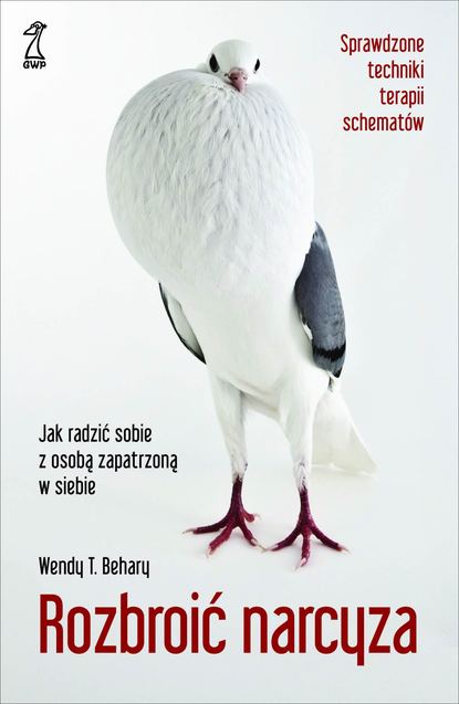 Wendy T. Behary — Rozbroić narcyza. Jak radzić sobie z osobą zapatrzoną w siebie