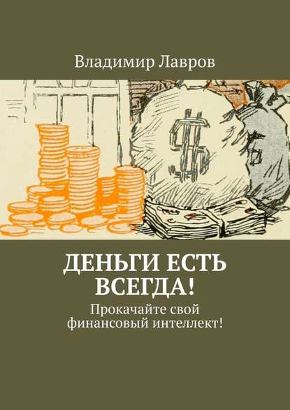 Владимир Сергеевич Лавров — Деньги есть всегда! Прокачайте свой финансовый интеллект!