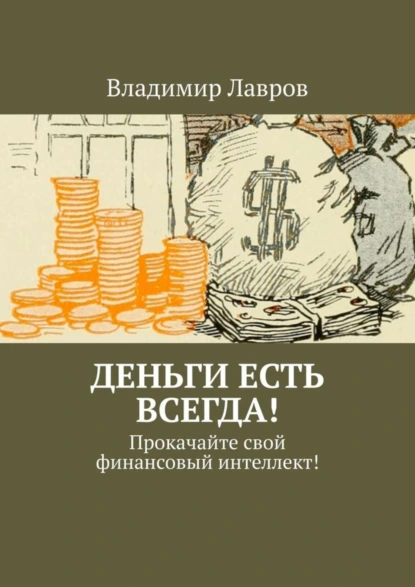 Обложка книги Деньги есть всегда! Прокачайте свой финансовый интеллект!, Владимир Сергеевич Лавров